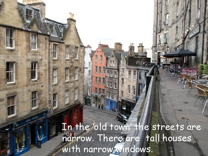 In the ‘old town’ the streets are narrow. There are tall houses with narrow