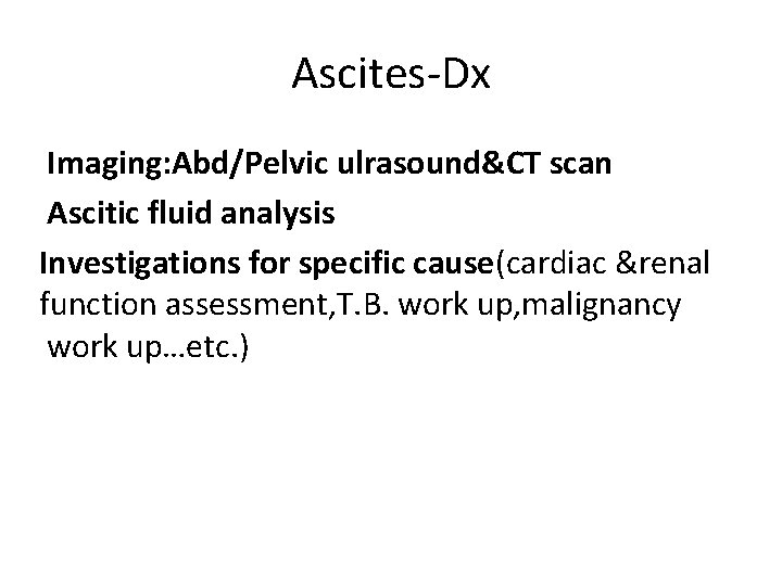 Ascites-Dx Imaging: Abd/Pelvic ulrasound&CT scan Ascitic fluid analysis Investigations for specific cause(cardiac &renal function
