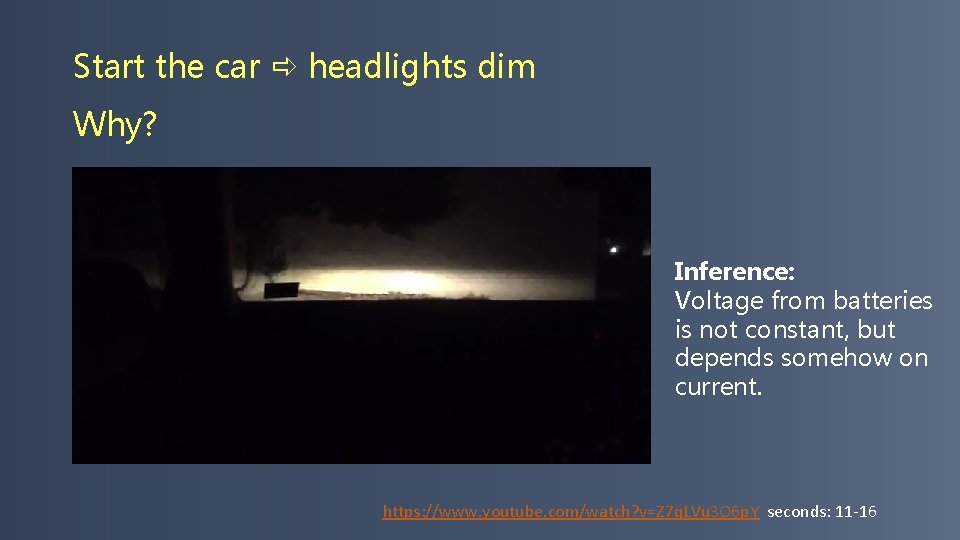 Start the car headlights dim Why? Inference: Voltage from batteries is not constant, but