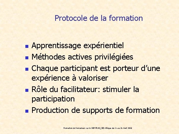 Protocole de la formation n n Apprentissage expérientiel Méthodes actives privilégiées Chaque participant est