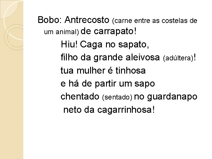 Bobo: Antrecosto (carne entre as costelas de um animal) de carrapato! Hiu! Caga no