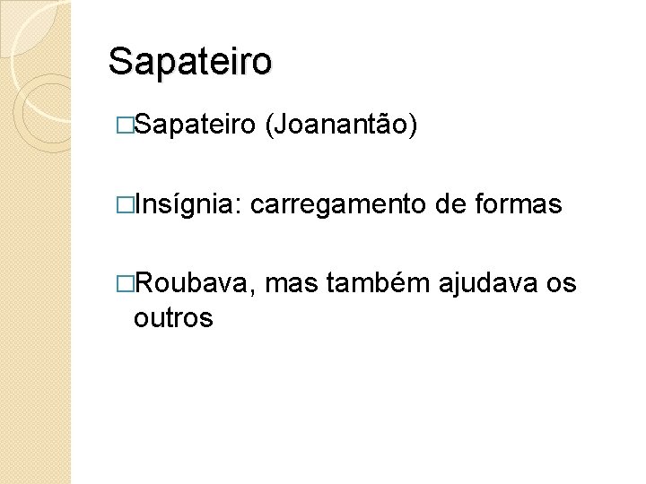 Sapateiro �Insígnia: carregamento de formas �Roubava, outros (Joanantão) mas também ajudava os 