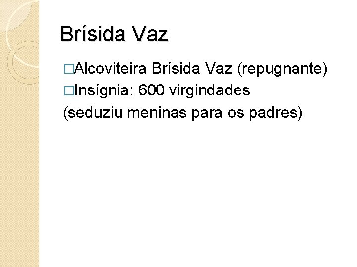 Brísida Vaz �Alcoviteira Brísida Vaz (repugnante) �Insígnia: 600 virgindades (seduziu meninas para os padres)