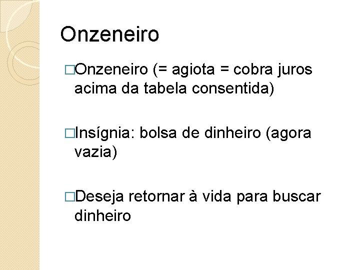 Onzeneiro �Onzeneiro (= agiota = cobra juros acima da tabela consentida) �Insígnia: bolsa de