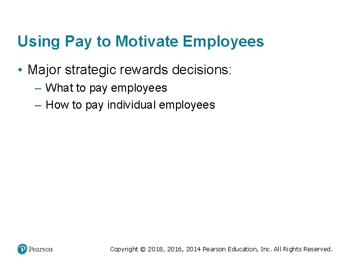 Using Pay to Motivate Employees • Major strategic rewards decisions: – What to pay