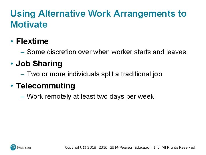 Using Alternative Work Arrangements to Motivate • Flextime – Some discretion over when worker