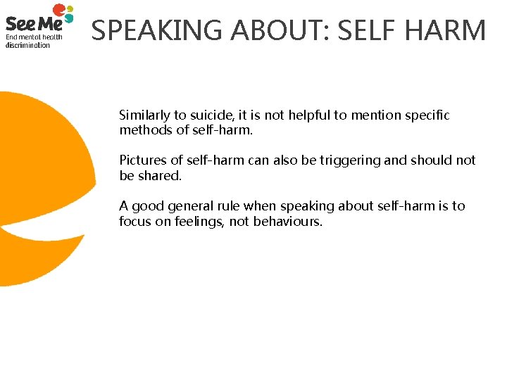  SPEAKING ABOUT: SELF HARM Similarly to suicide, it is not helpful to mention