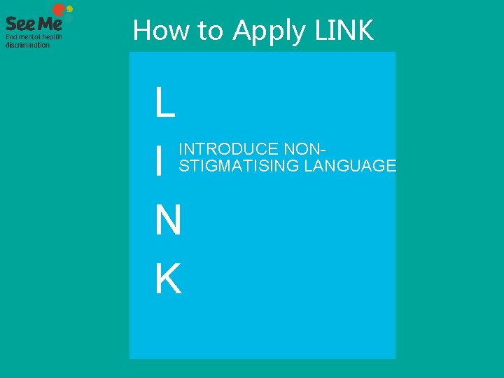 How to Apply LINK L I N K INTRODUCE NONSTIGMATISING LANGUAGE 