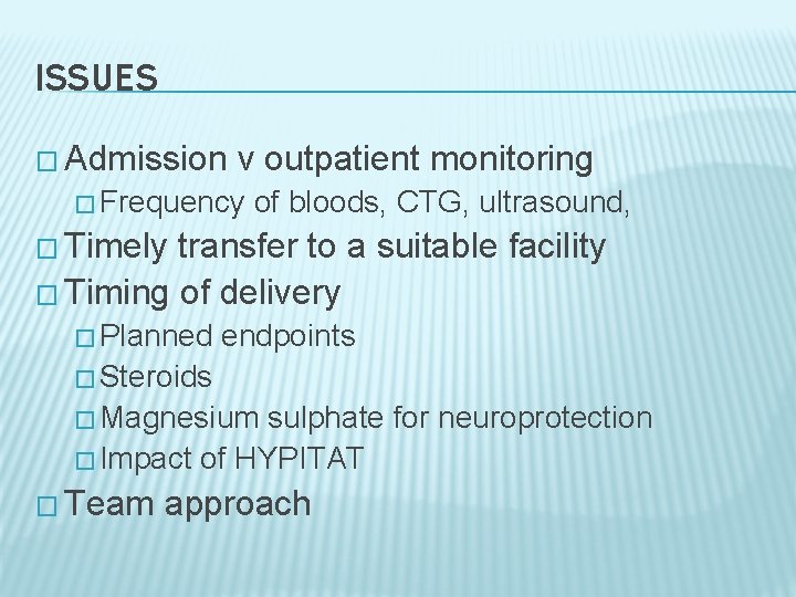 ISSUES � Admission v outpatient monitoring � Frequency of bloods, CTG, ultrasound, � Timely