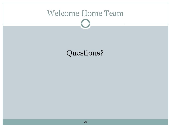 Welcome Home Team Questions? 21 