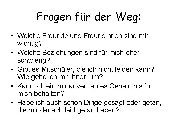 Fragen für den Weg: • Welche Freunde und Freundinnen sind mir wichtig? • Welche