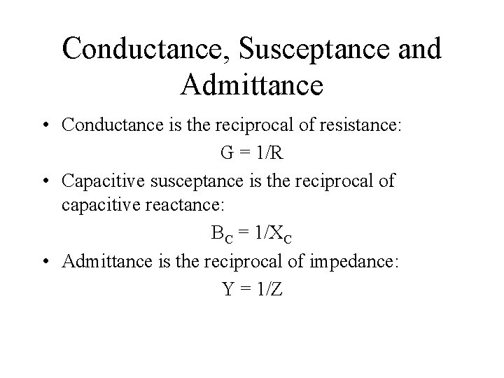 Conductance, Susceptance and Admittance • Conductance is the reciprocal of resistance: G = 1/R Conductance, Susceptance and Admittance • Conductance is the reciprocal of resistance: G = 1/R
