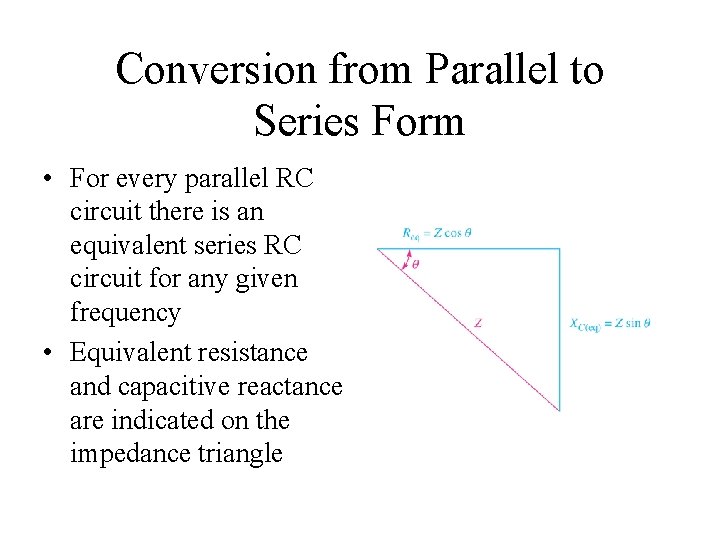 Conversion from Parallel to Series Form • For every parallel RC circuit there is Conversion from Parallel to Series Form • For every parallel RC circuit there is