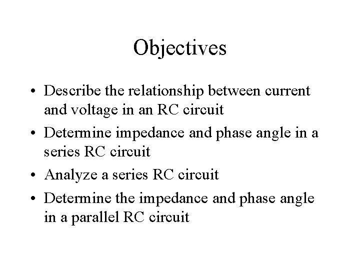 Objectives • Describe the relationship between current and voltage in an RC circuit • Objectives • Describe the relationship between current and voltage in an RC circuit •