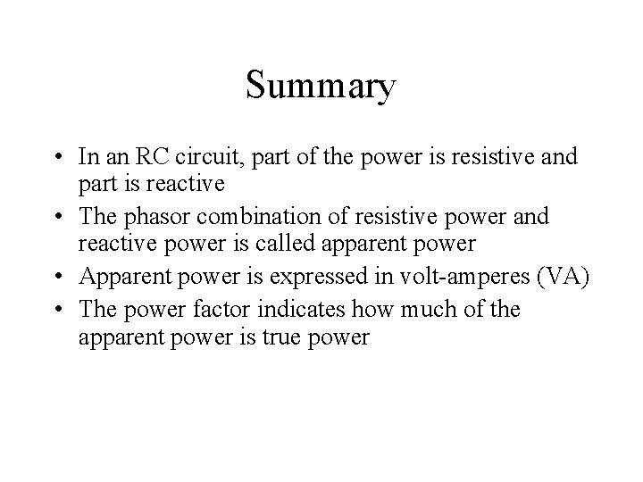 Summary • In an RC circuit, part of the power is resistive and part Summary • In an RC circuit, part of the power is resistive and part