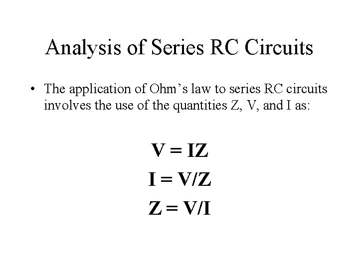 Analysis of Series RC Circuits • The application of Ohm’s law to series RC Analysis of Series RC Circuits • The application of Ohm’s law to series RC