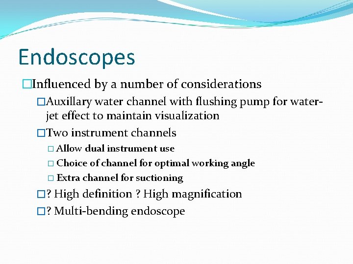 Endoscopes �Influenced by a number of considerations �Auxillary water channel with flushing pump for