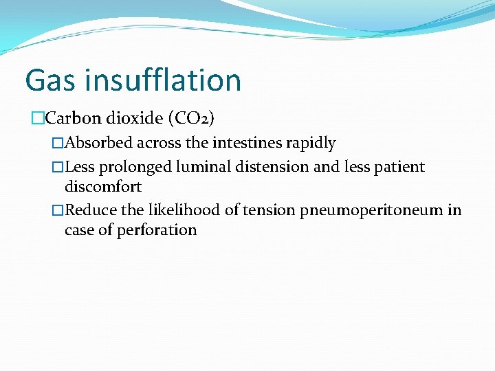 Gas insufflation �Carbon dioxide (CO 2) �Absorbed across the intestines rapidly �Less prolonged luminal