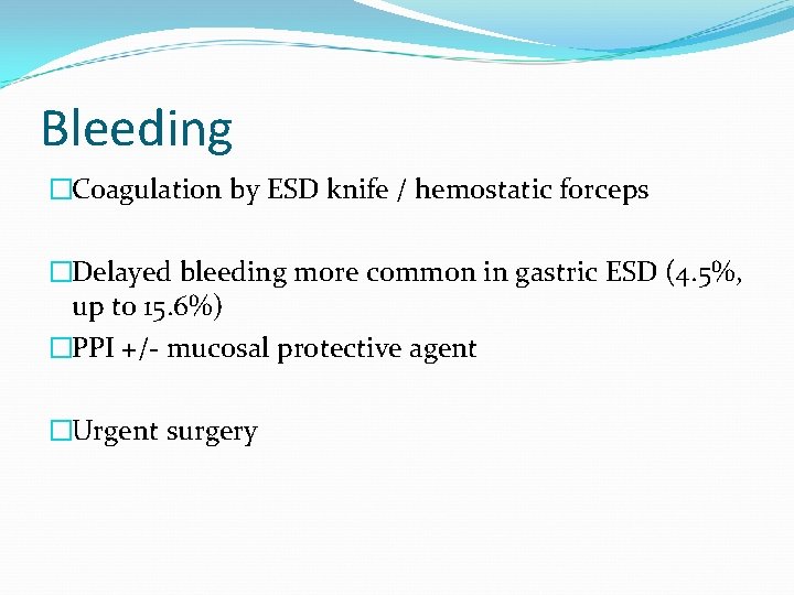 Bleeding �Coagulation by ESD knife / hemostatic forceps �Delayed bleeding more common in gastric