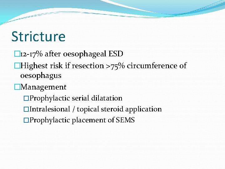 Stricture � 12 -17% after oesophageal ESD �Highest risk if resection >75% circumference of