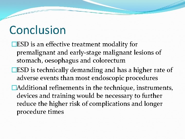 Conclusion �ESD is an effective treatment modality for premalignant and early-stage malignant lesions of