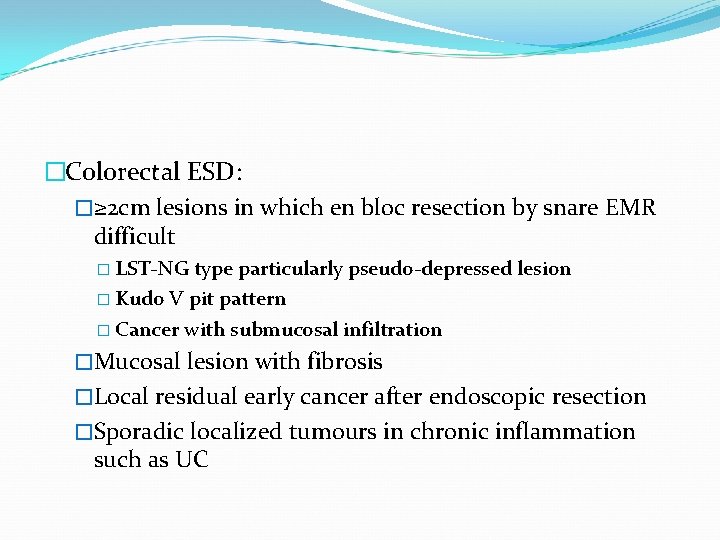 �Colorectal ESD: �≥ 2 cm lesions in which en bloc resection by snare EMR