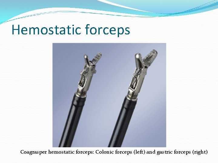 Hemostatic forceps Coagrasper hemostatic forceps: Colonic forceps (left) and gastric forceps (right) 
