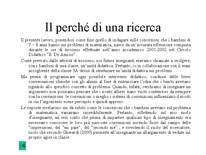 Il perché di una ricerca Il presente lavoro, ponendosi come fine quello di indagare