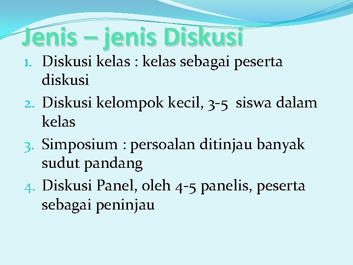 Jenis – jenis Diskusi 1. Diskusi kelas : kelas sebagai peserta diskusi 2. Diskusi