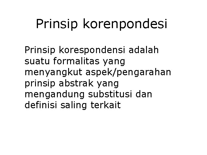 Prinsip korenpondesi Prinsip korespondensi adalah suatu formalitas yang menyangkut aspek/pengarahan prinsip abstrak yang mengandung Prinsip korenpondesi Prinsip korespondensi adalah suatu formalitas yang menyangkut aspek/pengarahan prinsip abstrak yang mengandung