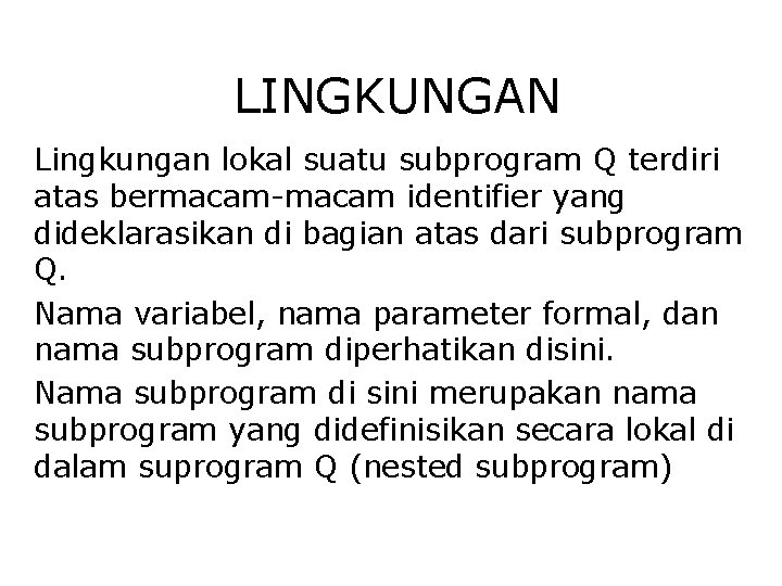 LINGKUNGAN Lingkungan lokal suatu subprogram Q terdiri atas bermacam-macam identifier yang dideklarasikan di bagian LINGKUNGAN Lingkungan lokal suatu subprogram Q terdiri atas bermacam-macam identifier yang dideklarasikan di bagian