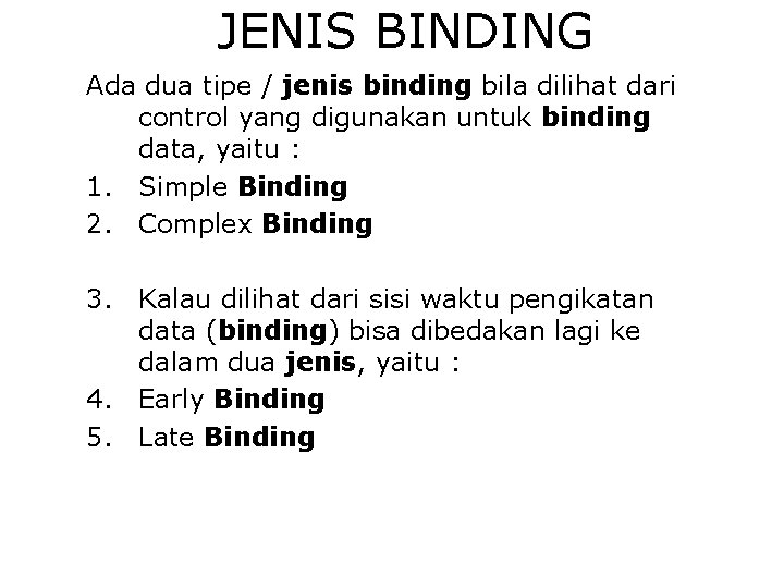 JENIS BINDING Ada dua tipe / jenis binding bila dilihat dari control yang digunakan JENIS BINDING Ada dua tipe / jenis binding bila dilihat dari control yang digunakan