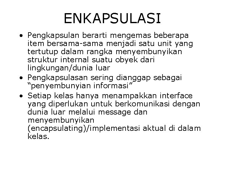 ENKAPSULASI • Pengkapsulan berarti mengemas beberapa item bersama-sama menjadi satu unit yang tertutup dalam ENKAPSULASI • Pengkapsulan berarti mengemas beberapa item bersama-sama menjadi satu unit yang tertutup dalam
