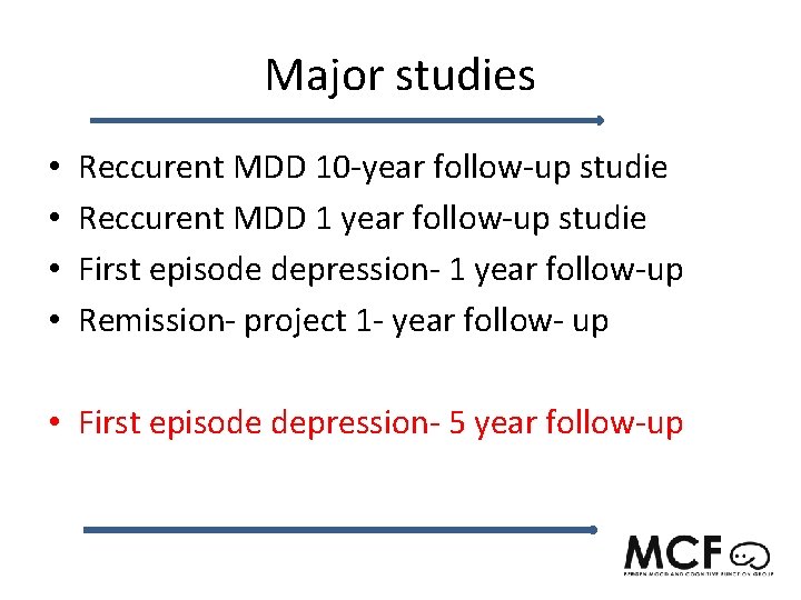 Major studies • • Reccurent MDD 10 -year follow-up studie Reccurent MDD 1 year