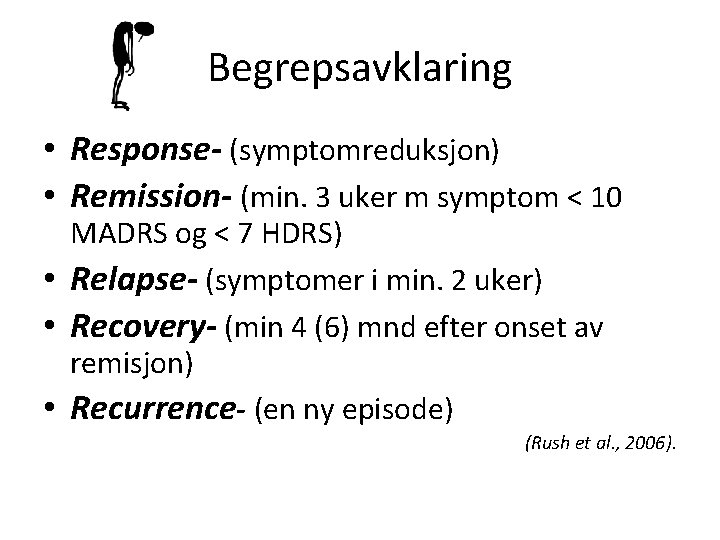 Begrepsavklaring • Response- (symptomreduksjon) • Remission- (min. 3 uker m symptom < 10 MADRS