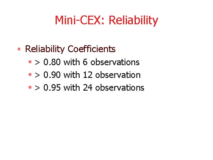Mini-CEX: Reliability § Reliability Coefficients § > 0. 80 with 6 observations § >