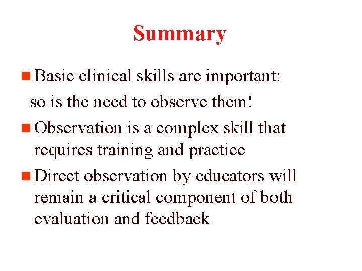 Summary n Basic clinical skills are important: so is the need to observe them!