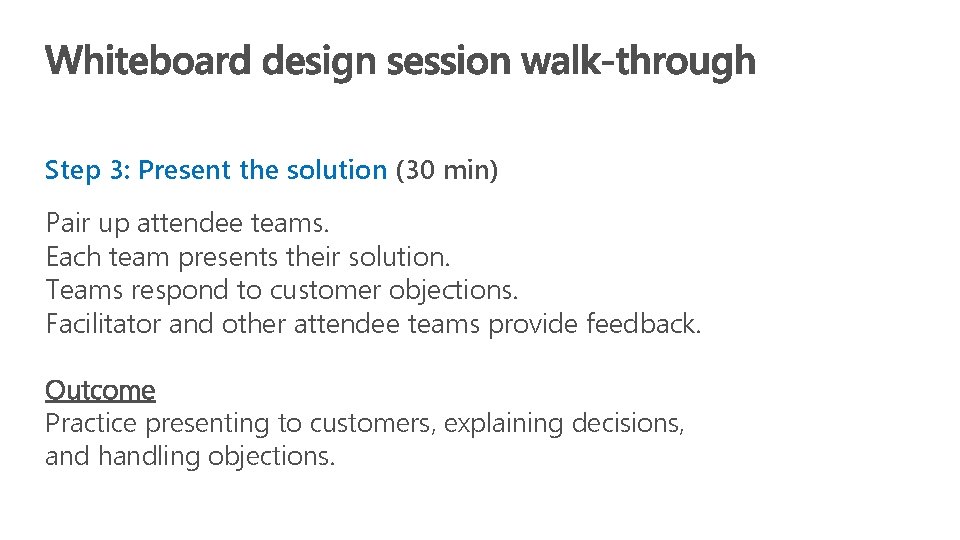 Step 3: Present the solution (30 min) Pair up attendee teams. Each team presents