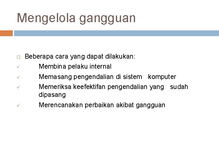Mengelola gangguan Beberapa cara yang dapat dilakukan: ü Membina pelaku internal ü Memasang pengendalian