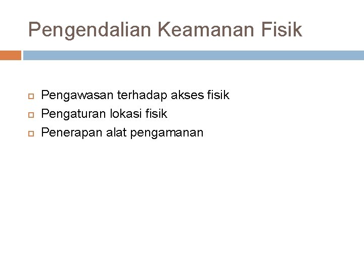 Pengendalian Keamanan Fisik Pengawasan terhadap akses fisik Pengaturan lokasi fisik Penerapan alat pengamanan 