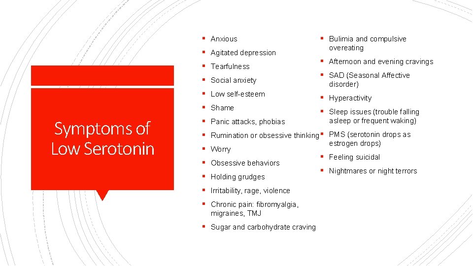 § Anxious § Agitated depression § Tearfulness § Social anxiety Symptoms of Low Serotonin