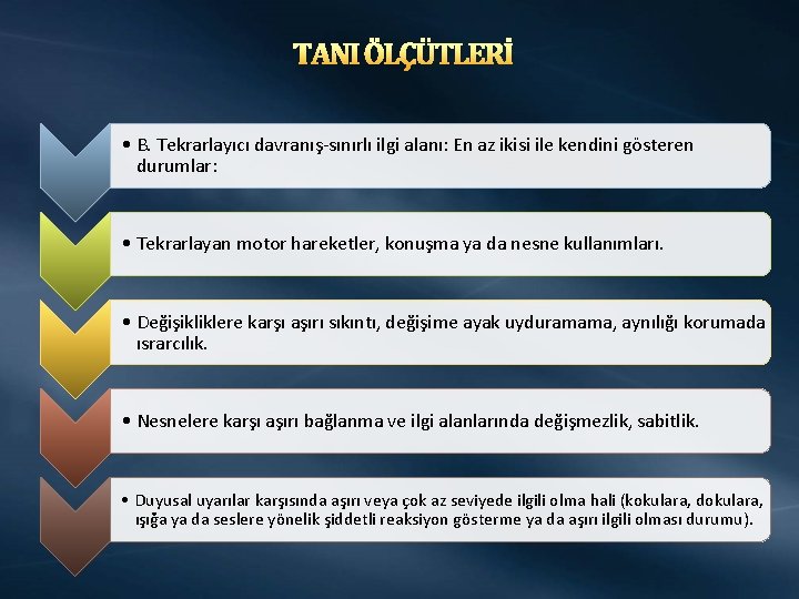 TANI ÖLÇÜTLERİ • B. Tekrarlayıcı davranış-sınırlı ilgi alanı: En az ikisi ile kendini gösteren