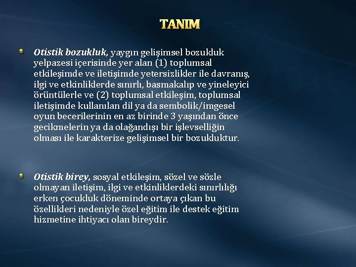 TANIM Otistik bozukluk, yaygın gelişimsel bozukluk yelpazesi içerisinde yer alan (1) toplumsal etkileşimde ve