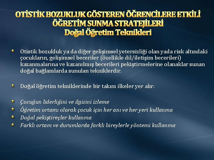 OTİSTİK BOZUKLUK GÖSTEREN ÖĞRENCİLERE ETKİLİ ÖĞRETİM SUNMA STRATEJİLERİ Doğal Öğretim Teknikleri Otistik bozukluk ya