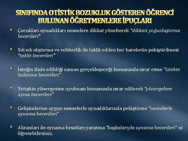 SINIFINDA OTİSTİK BOZUKLUK GÖSTEREN ÖĞRENCİ BULUNAN ÖĞRETMENLERE İPUÇLARI Çocukları oynadıkları nesnelere dikkat yönelterek “dikkati