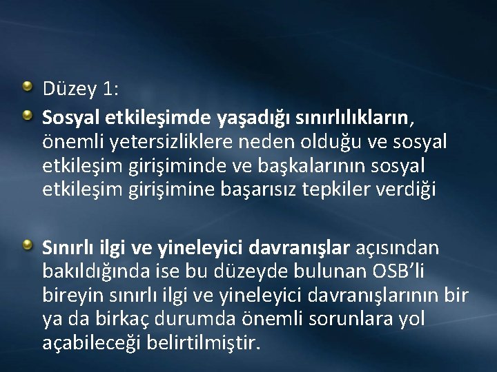 Düzey 1: Sosyal etkileşimde yaşadığı sınırlılıkların, önemli yetersizliklere neden olduğu ve sosyal etkileşim girişiminde