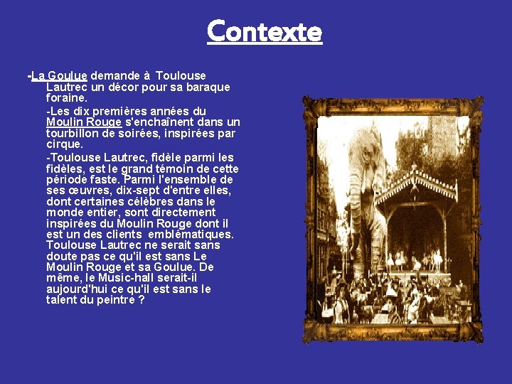 Contexte -La Goulue demande à Toulouse Lautrec un décor pour sa baraque foraine. -Les