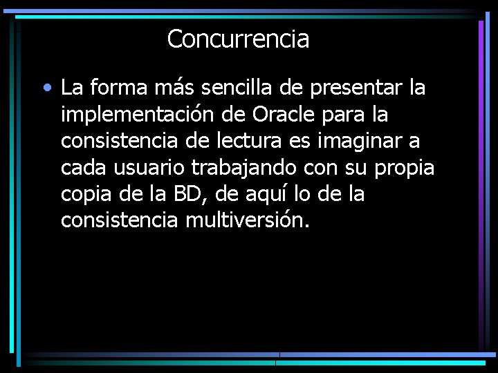 Concurrencia • La forma más sencilla de presentar la implementación de Oracle para la