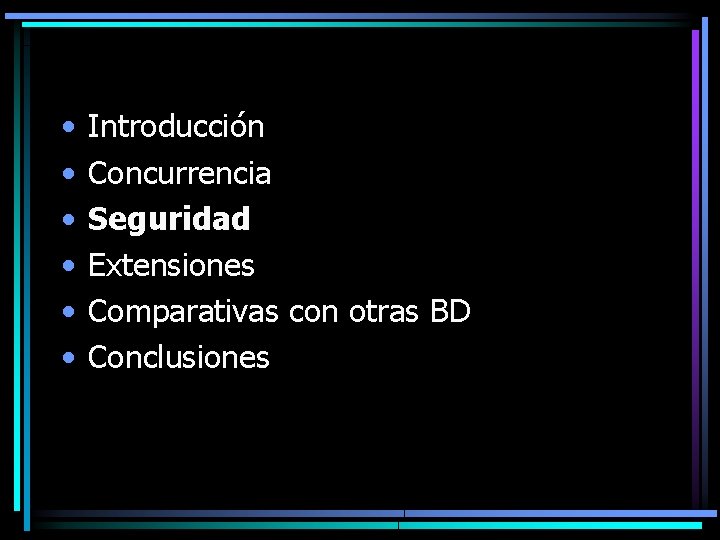  • • • Introducción Concurrencia Seguridad Extensiones Comparativas con otras BD Conclusiones 