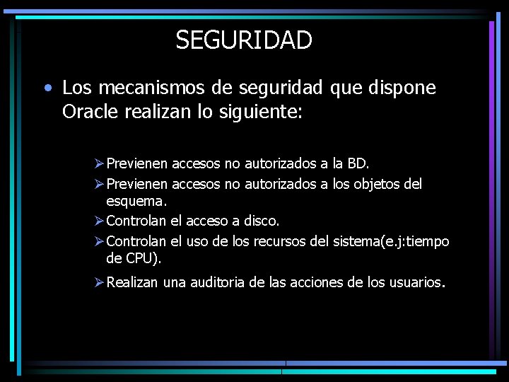 SEGURIDAD • Los mecanismos de seguridad que dispone Oracle realizan lo siguiente: Ø Previenen